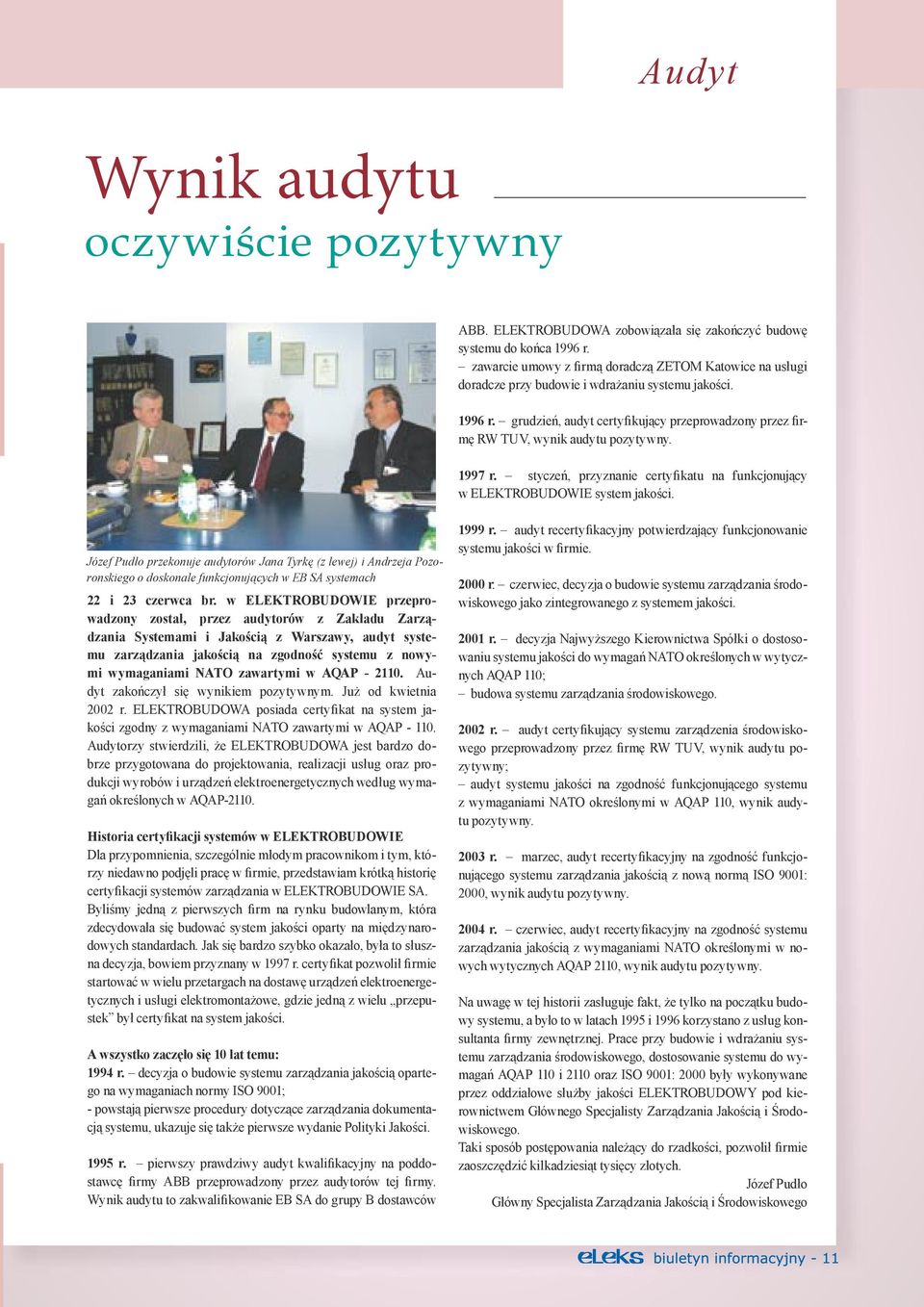 grudzień, audyt certyfikujący przeprowadzony przez firmę RW TUV, wynik audytu pozytywny. 1997 r. styczeń, przyznanie certyfikatu na funkcjonujący w ELEKTROBUDOWIE system jakości.