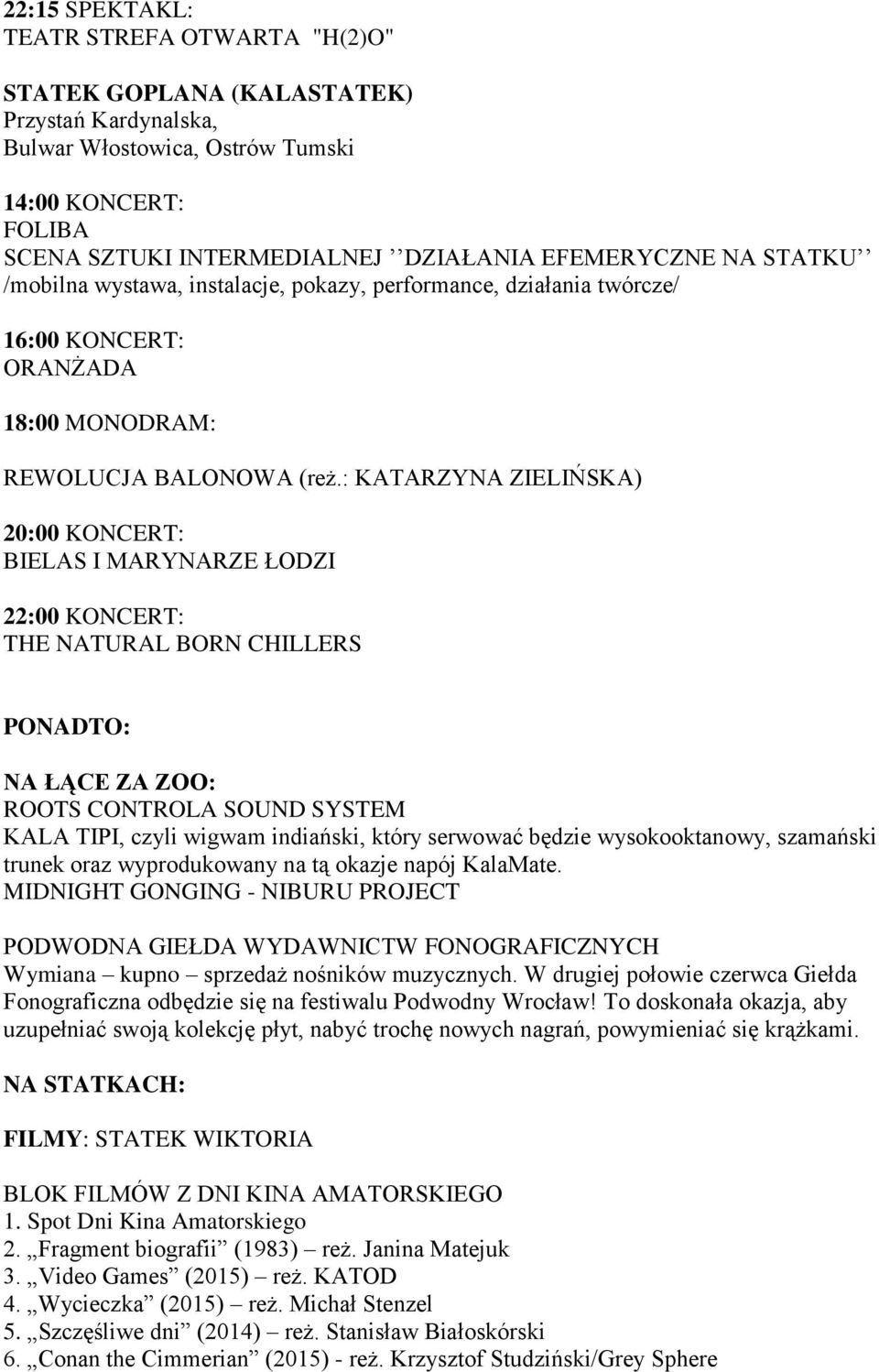 : KATARZYNA ZIELIŃSKA) 20:00 KONCERT: BIELAS I MARYNARZE ŁODZI 22:00 KONCERT: THE NATURAL BORN CHILLERS PONADTO: NA ŁĄCE ZA ZOO: ROOTS CONTROLA SOUND SYSTEM KALA TIPI, czyli wigwam indiański, który