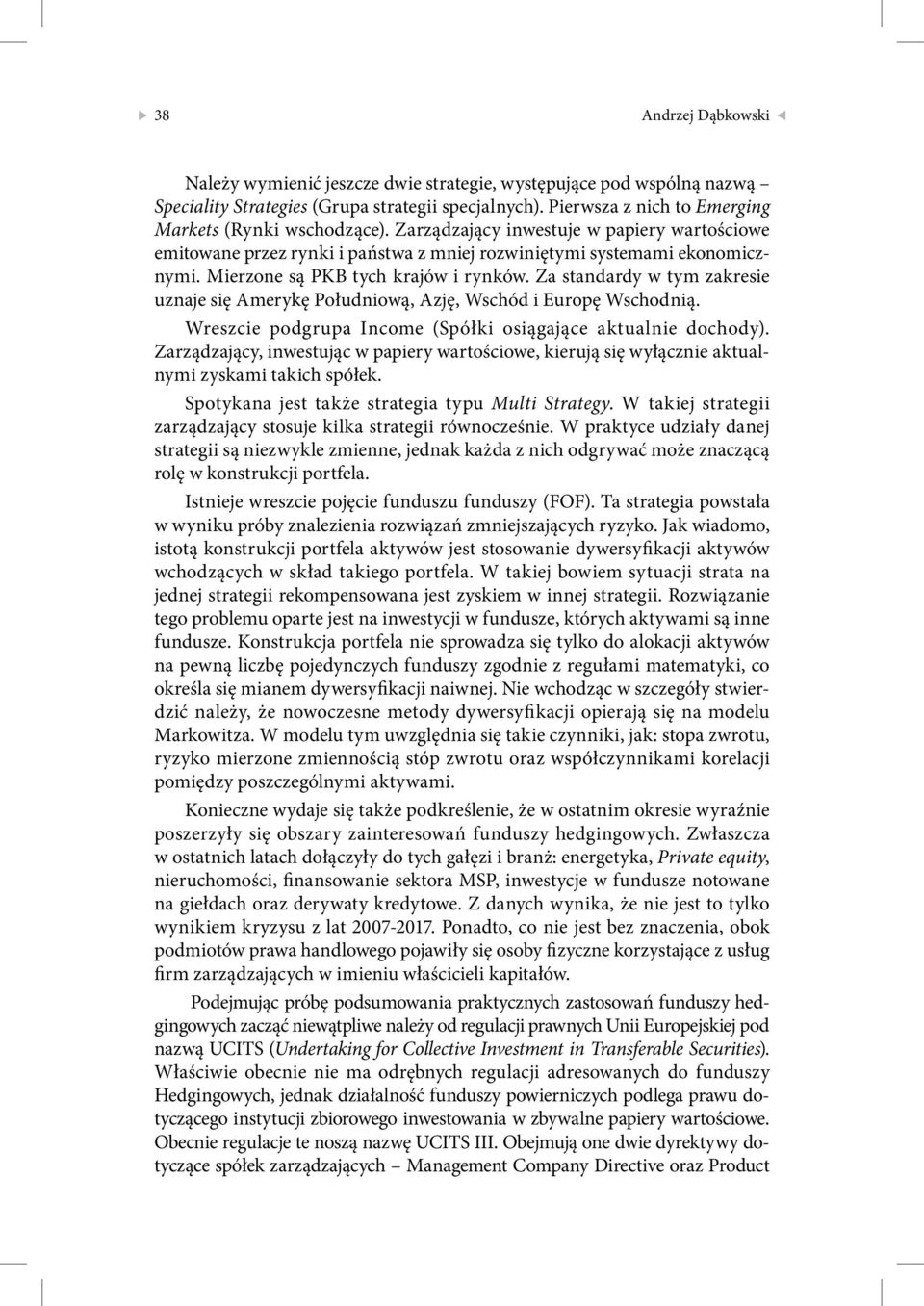 Za standardy w tym zakresie uznaje się Amerykę Południową, Azję, Wschód i Europę Wschodnią. Wreszcie podgrupa Income (Spółki osiągające aktualnie dochody).