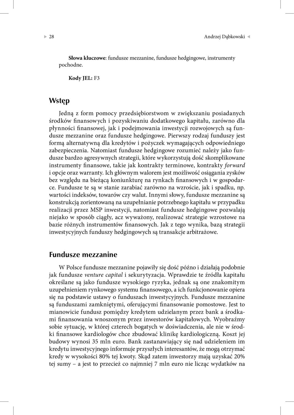 inwestycji rozwojowych są fundusze mezzanine oraz fundusze hedgingowe. Pierwszy rodzaj funduszy jest formą alternatywną dla kredytów i pożyczek wymagających odpowiedniego zabezpieczenia.