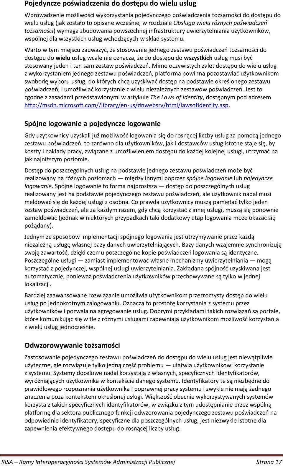 Warto w tym miejscu zauważyd, że stosowanie jednego zestawu poświadczeo tożsamości do dostępu do wielu usług wcale nie oznacza, że do dostępu do wszystkich usług musi byd stosowany jeden i ten sam