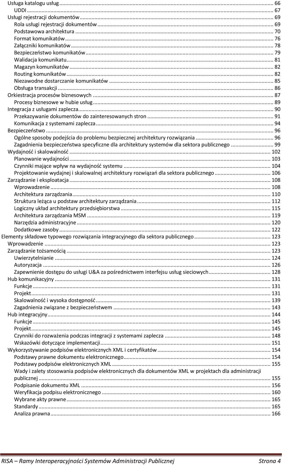 .. 86 Orkiestracja procesów biznesowych... 87 Procesy biznesowe w hubie usług... 89 Integracja z usługami zaplecza... 90 Przekazywanie dokumentów do zainteresowanych stron.