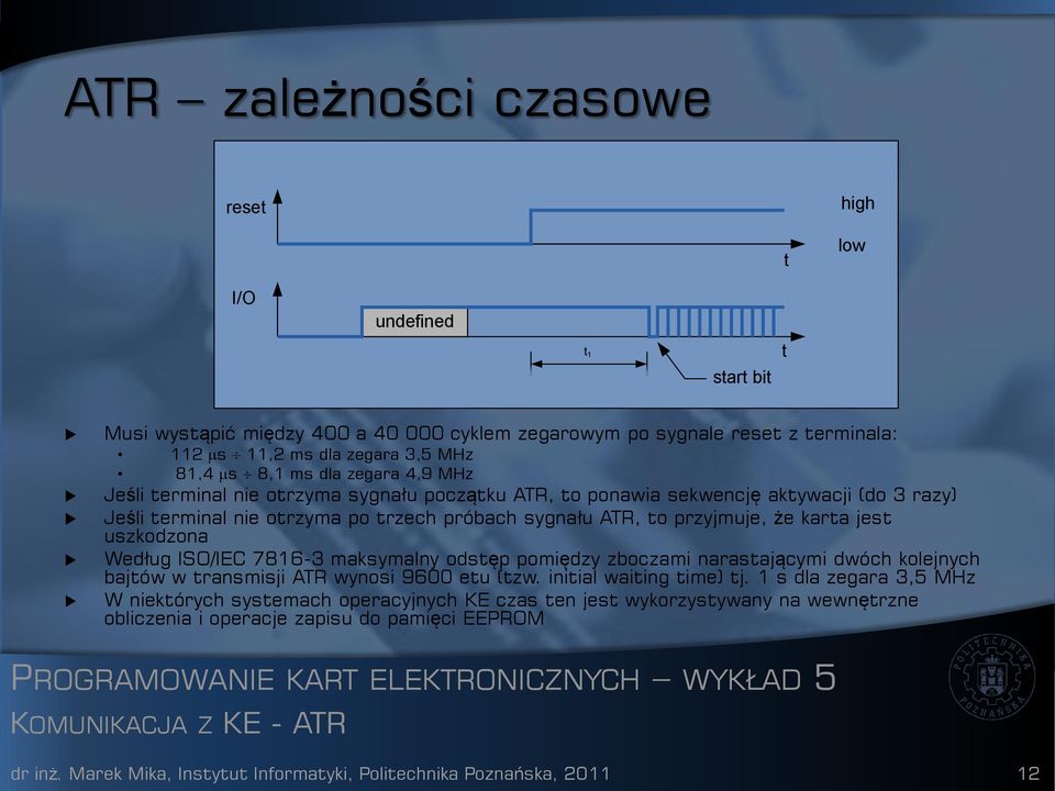 uszkodzona Według ISO/IEC 7816-3 maksymalny odstęp pomiędzy zboczami narastającymi dwóch kolejnych bajtów w transmisji ATR wynosi 9600 etu (tzw. initial waiting time) tj.