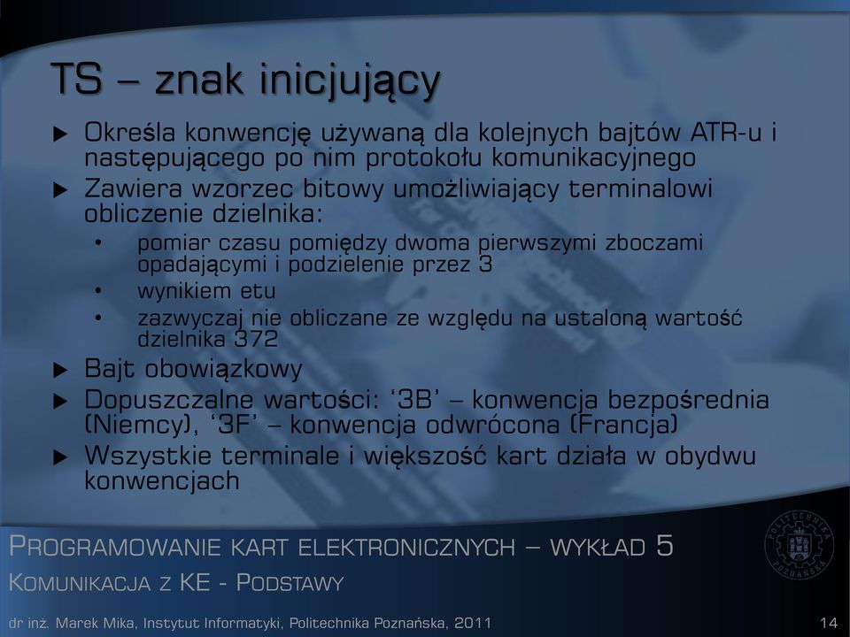 względu na ustaloną wartość dzielnika 372 Bajt obowiązkowy Dopuszczalne wartości: 3B konwencja bezpośrednia (Niemcy), 3F konwencja odwrócona (Francja)