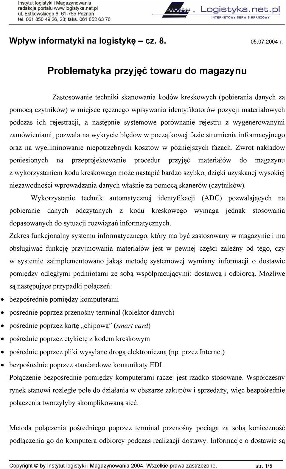 podczas ich rejestracji, a następnie systemowe porównanie rejestru z wygenerowanymi zamówieniami, pozwala na wykrycie błędów w początkowej fazie strumienia informacyjnego oraz na wyeliminowanie