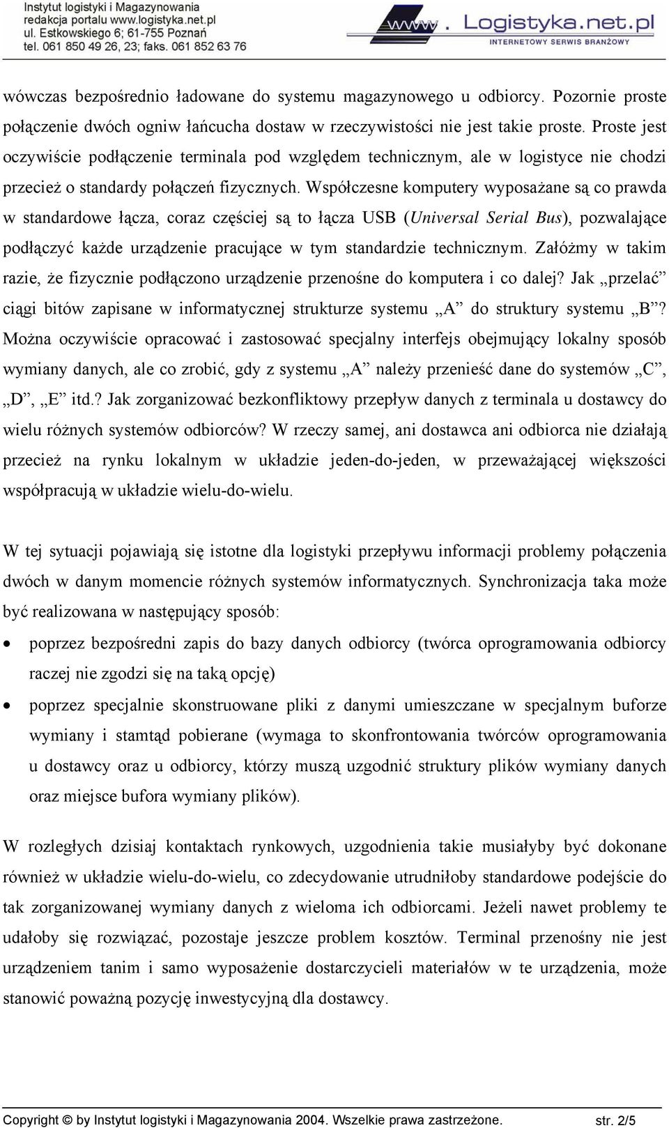 Współczesne komputery wyposażane są co prawda w standardowe łącza, coraz częściej są to łącza USB (Universal Serial Bus), pozwalające podłączyć każde urządzenie pracujące w tym standardzie