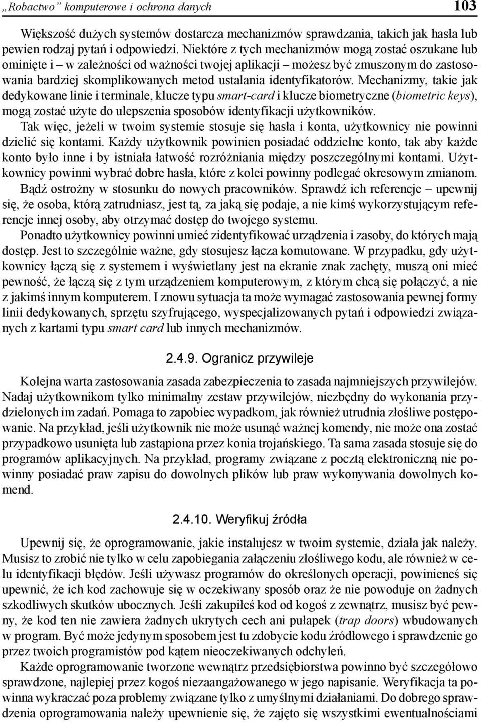 Mechanizmy, takie jak dedykowane linie i terminale, klucze typu smart-card i klucze biometryczne (biometric keys), mogą zostać użyte do ulepszenia sposobów identyfikacji użytkowników.