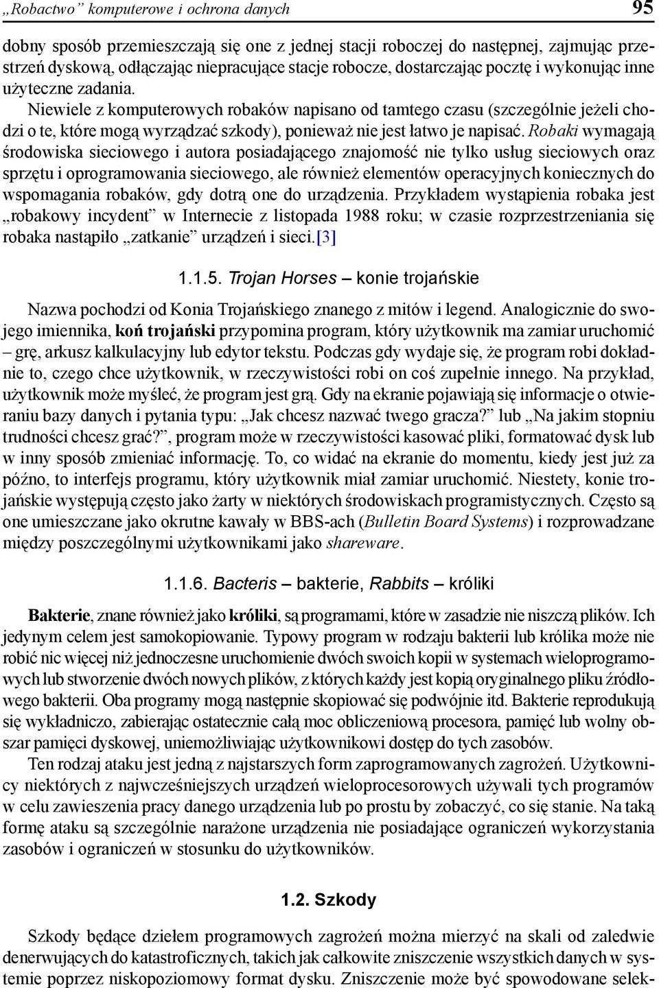 Robaki wymagają środowiska sieciowego i autora posiadającego znajomość nie tylko usług sieciowych oraz sprzętu i oprogramowania sieciowego, ale również elementów operacyjnych koniecznych do