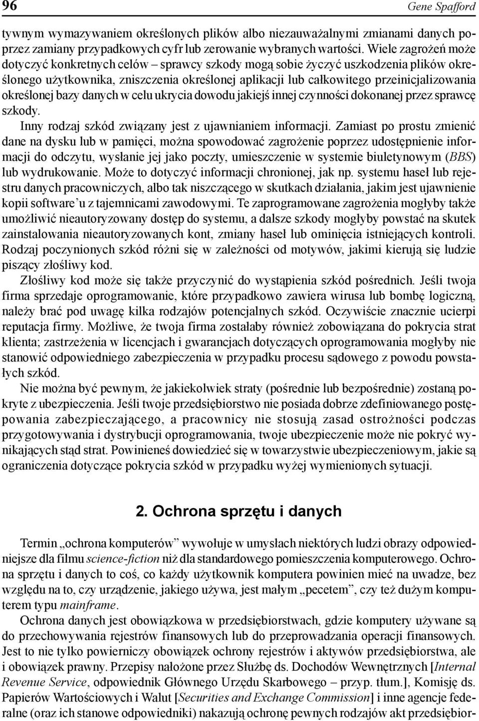 określonej bazy danych w celu ukrycia dowodu jakiejś innej czynności dokonanej przez sprawcę szkody. Inny rodzaj szkód związany jest z ujawnianiem informacji.