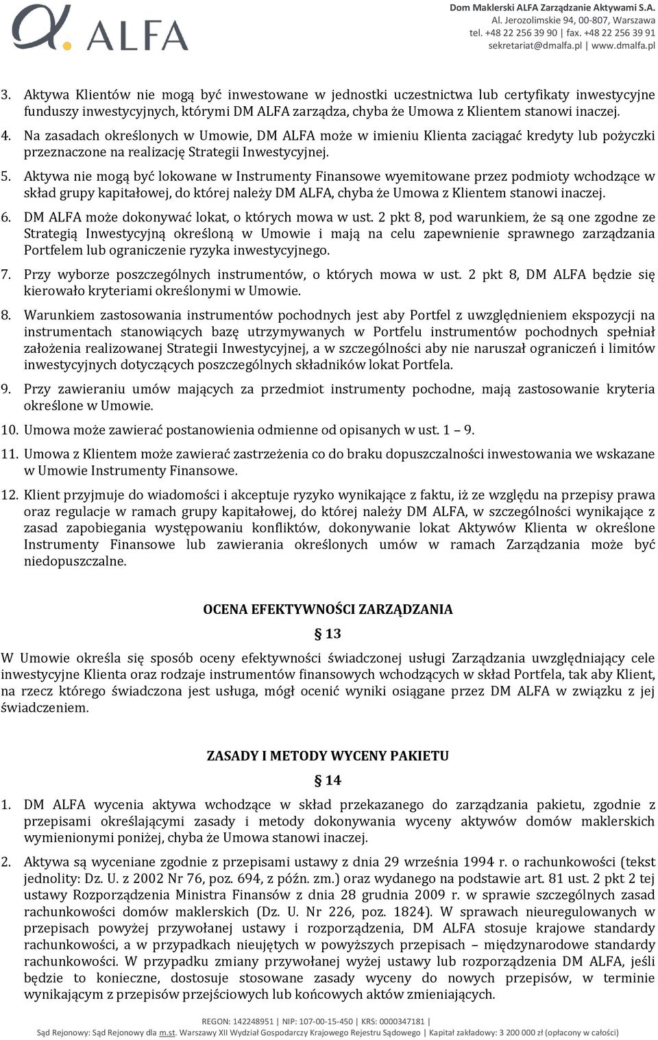 Aktywa nie mogą być lokowane w Instrumenty Finansowe wyemitowane przez podmioty wchodzące w skład grupy kapitałowej, do której należy DM ALFA, chyba że Umowa z Klientem stanowi inaczej. 6.