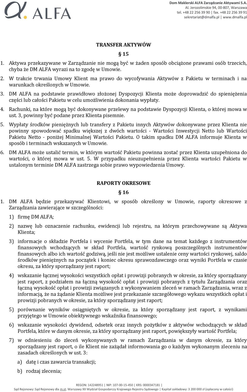 DM ALFA na podstawie prawidłowo złożonej Dyspozycji Klienta może doprowadzić do spieniężenia części lub całości Pakietu w celu umożliwienia dokonania wypłaty. 4.