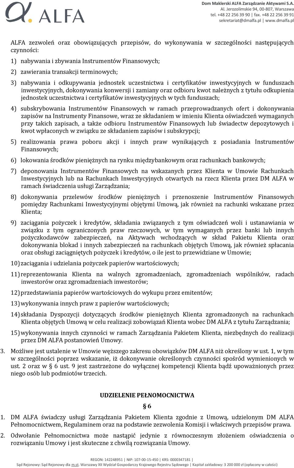 uczestnictwa i certyfikatów inwestycyjnych w tych funduszach; 4) subskrybowania Instrumentów Finansowych w ramach przeprowadzanych ofert i dokonywania zapisów na Instrumenty Finansowe, wraz ze