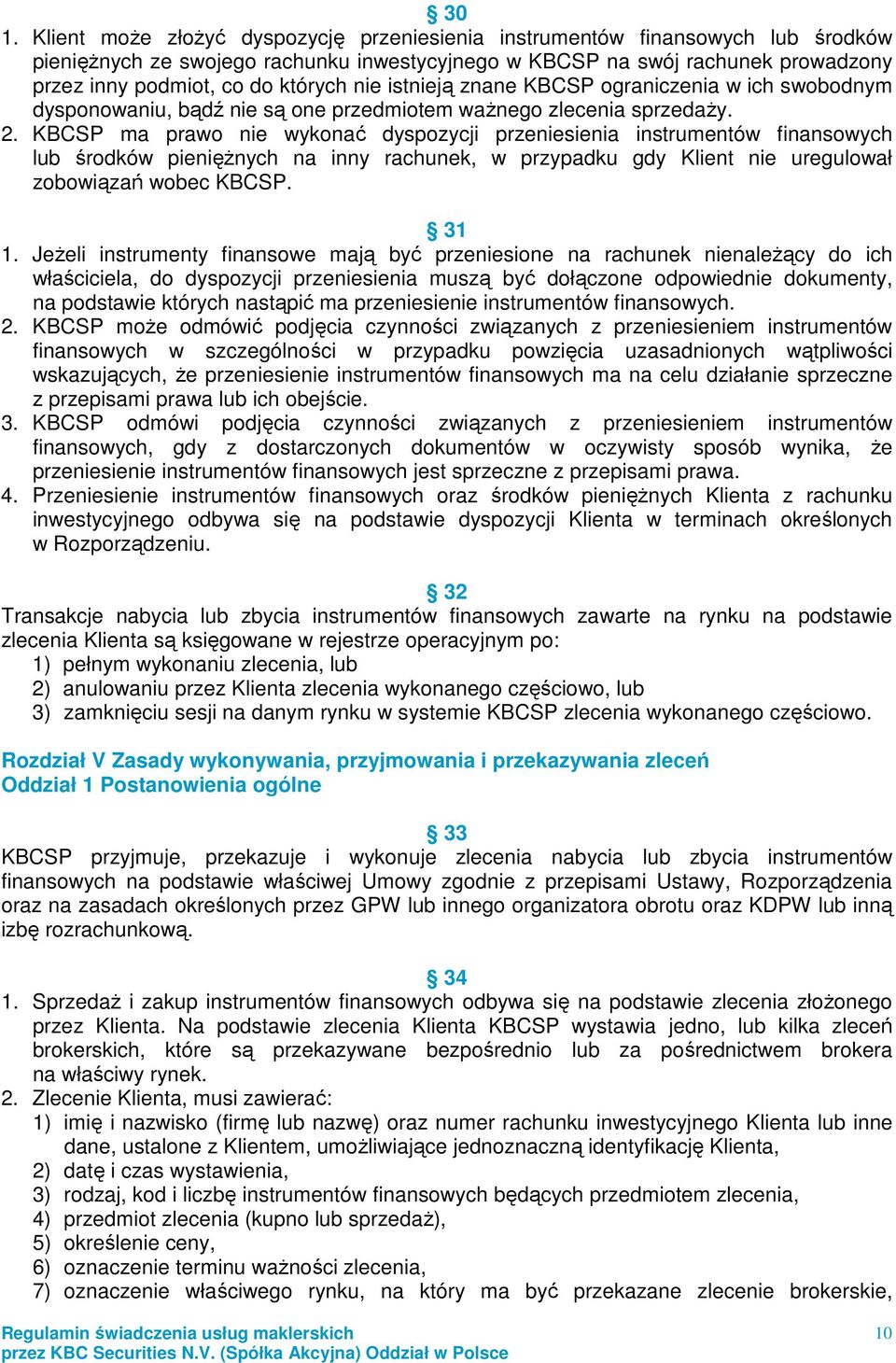 KBCSP ma prawo nie wykonać dyspozycji przeniesienia instrumentów finansowych lub środków pienięŝnych na inny rachunek, w przypadku gdy Klient nie uregulował zobowiązań wobec KBCSP. 31 1.