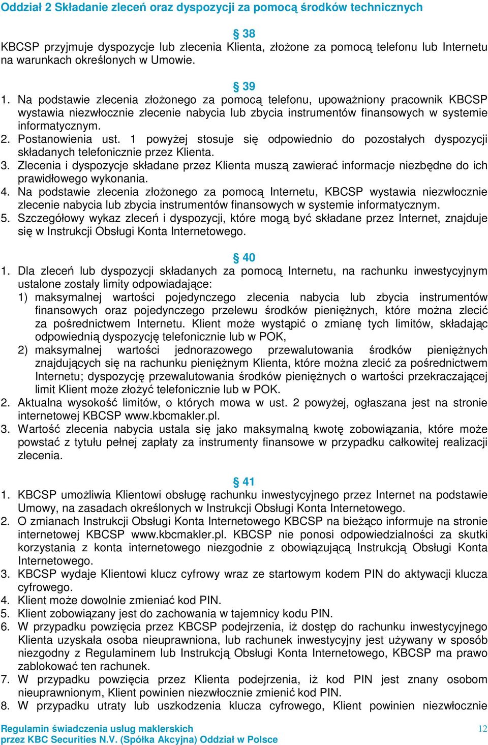 Postanowienia ust. 1 powyŝej stosuje się odpowiednio do pozostałych dyspozycji składanych telefonicznie przez Klienta. 3.