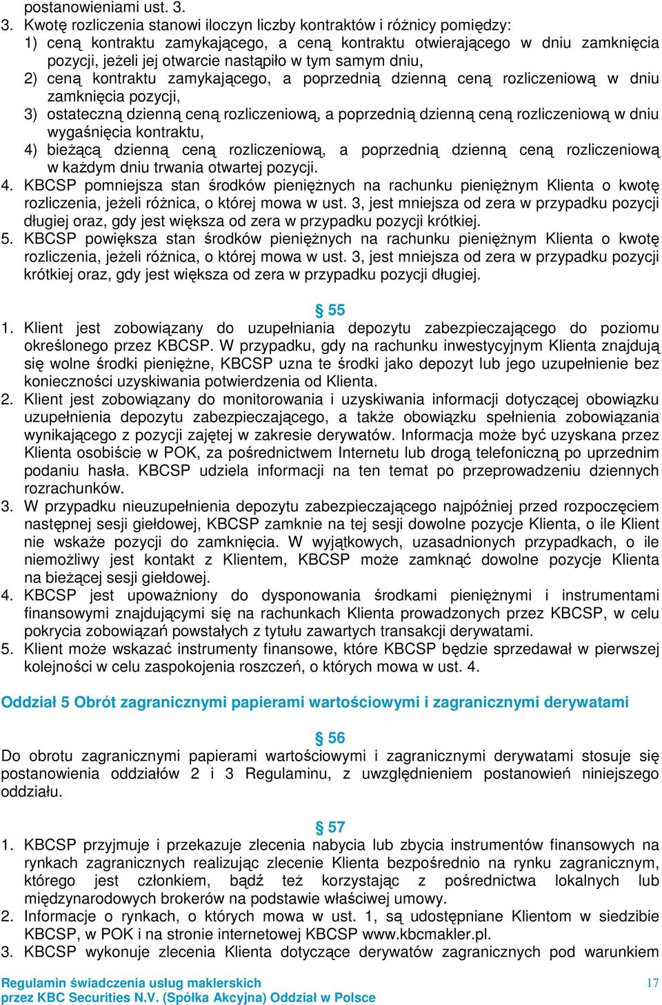 tym samym dniu, 2) ceną kontraktu zamykającego, a poprzednią dzienną ceną rozliczeniową w dniu zamknięcia pozycji, 3) ostateczną dzienną ceną rozliczeniową, a poprzednią dzienną ceną rozliczeniową w