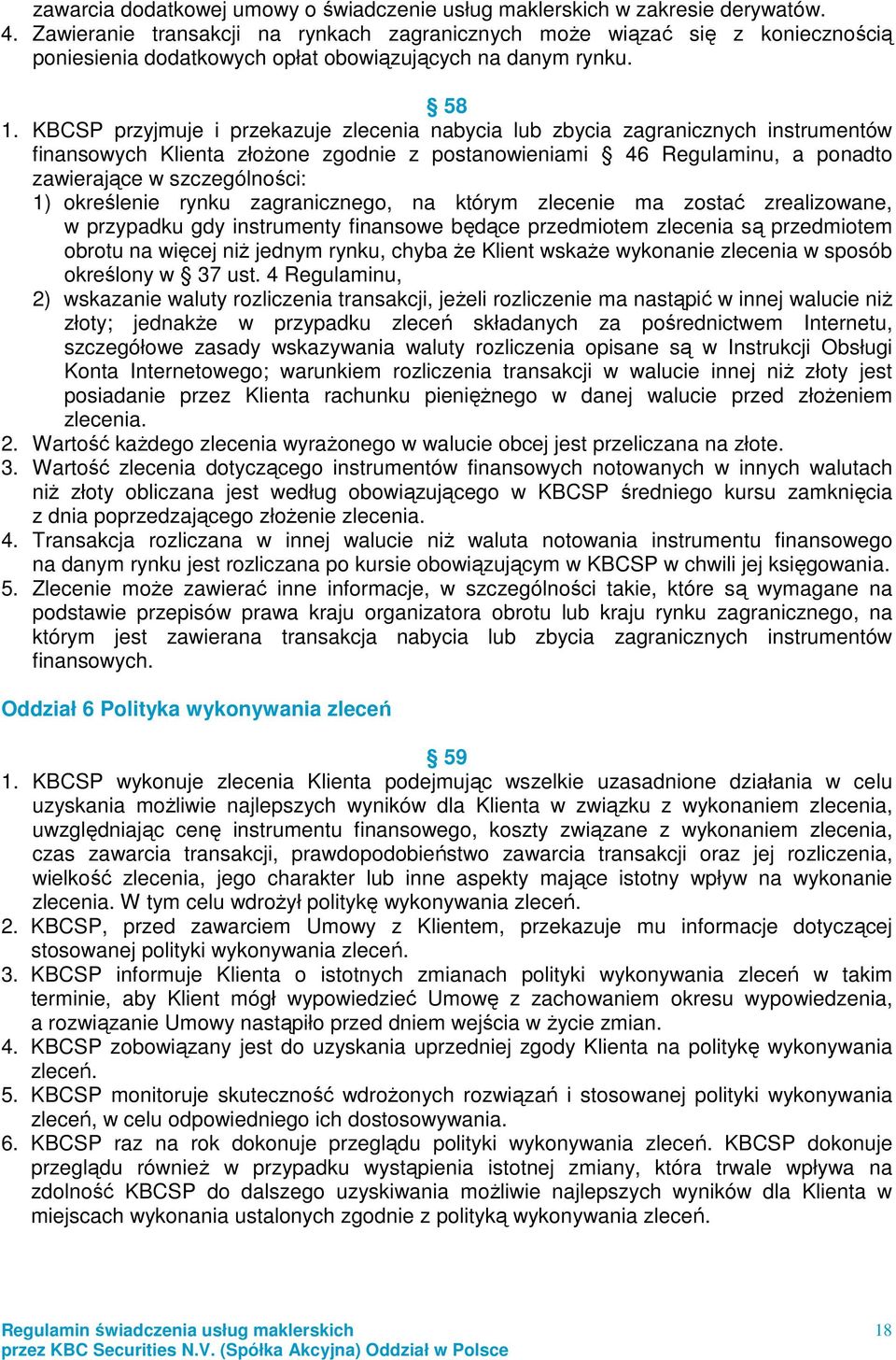 KBCSP przyjmuje i przekazuje zlecenia nabycia lub zbycia zagranicznych instrumentów finansowych Klienta złoŝone zgodnie z postanowieniami 46 Regulaminu, a ponadto zawierające w szczególności: 1)