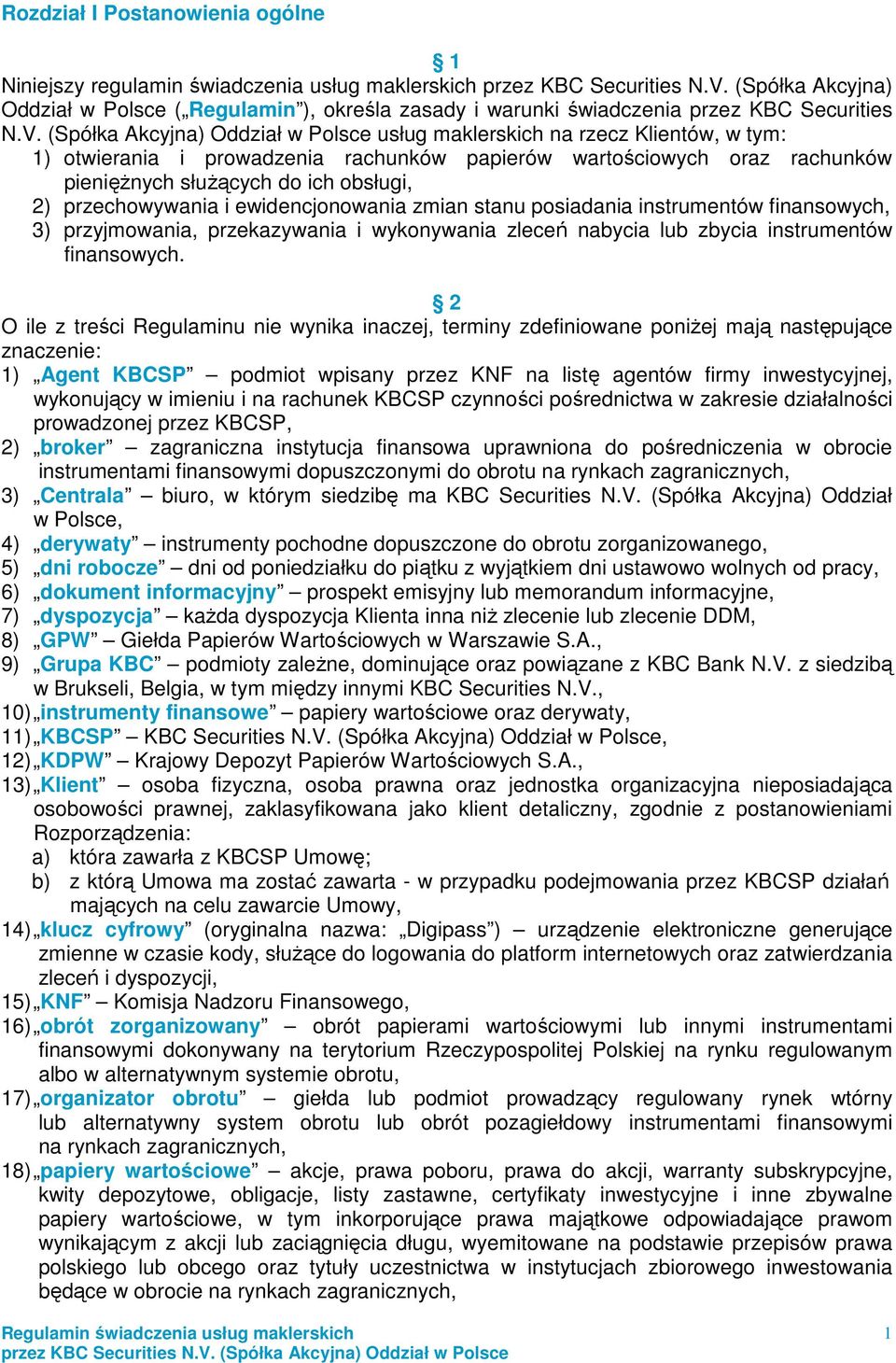 (Spółka Akcyjna) Oddział w Polsce usług maklerskich na rzecz Klientów, w tym: 1) otwierania i prowadzenia rachunków papierów wartościowych oraz rachunków pienięŝnych słuŝących do ich obsługi, 2)