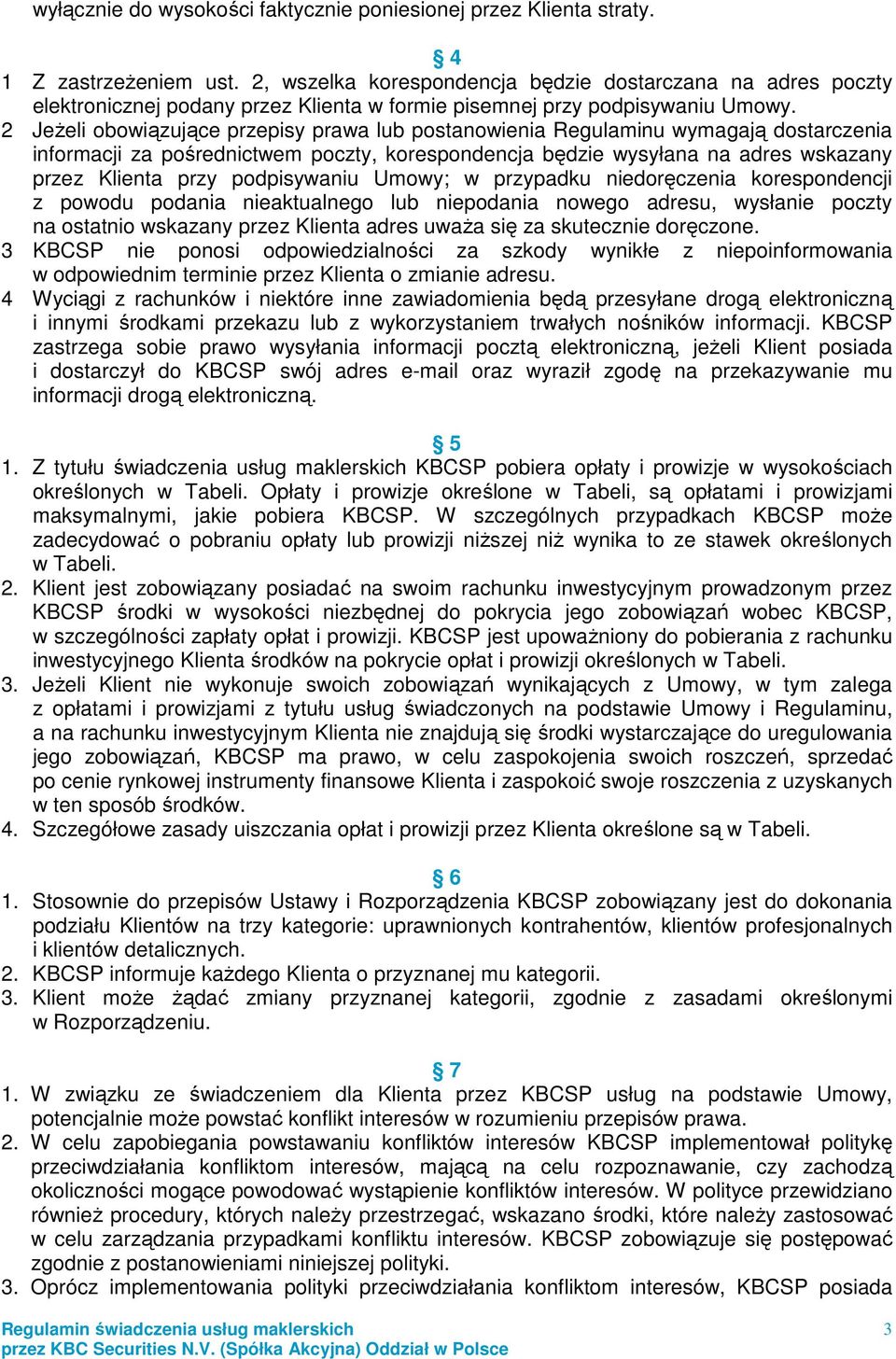 2 JeŜeli obowiązujące przepisy prawa lub postanowienia Regulaminu wymagają dostarczenia informacji za pośrednictwem poczty, korespondencja będzie wysyłana na adres wskazany przez Klienta przy