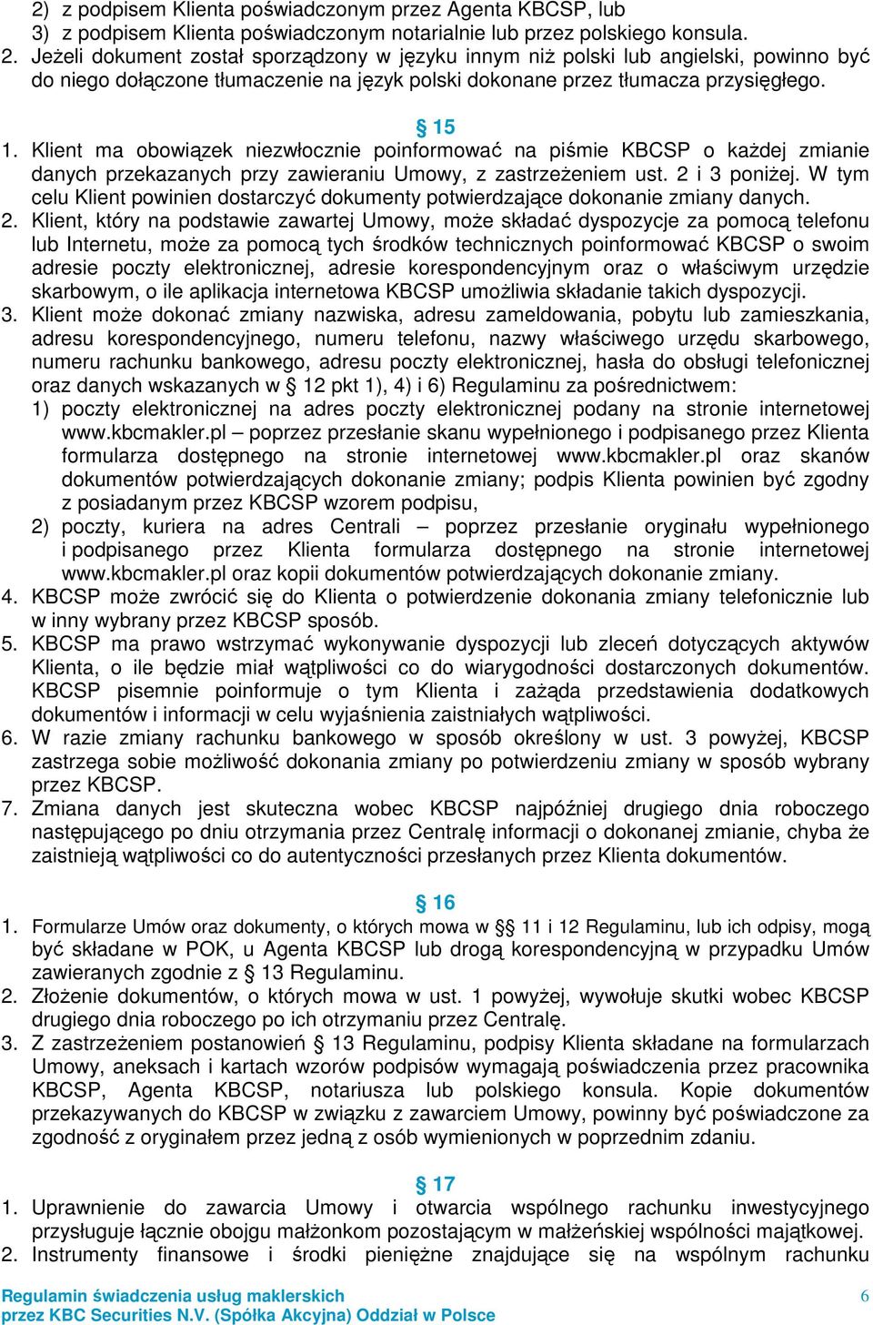 Klient ma obowiązek niezwłocznie poinformować na piśmie KBCSP o kaŝdej zmianie danych przekazanych przy zawieraniu Umowy, z zastrzeŝeniem ust. 2 i 3 poniŝej.