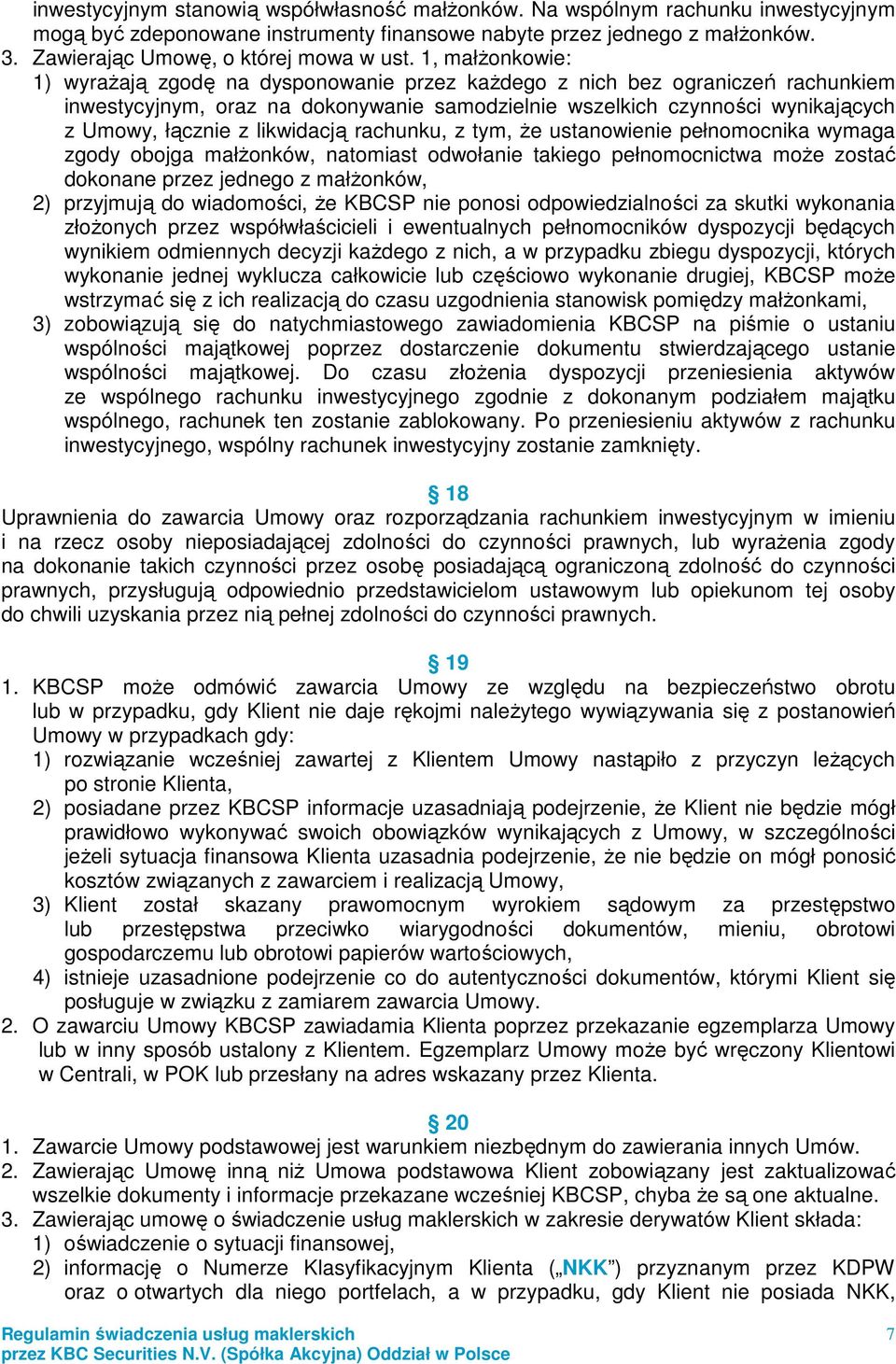 1, małŝonkowie: 1) wyraŝają zgodę na dysponowanie przez kaŝdego z nich bez ograniczeń rachunkiem inwestycyjnym, oraz na dokonywanie samodzielnie wszelkich czynności wynikających z Umowy, łącznie z