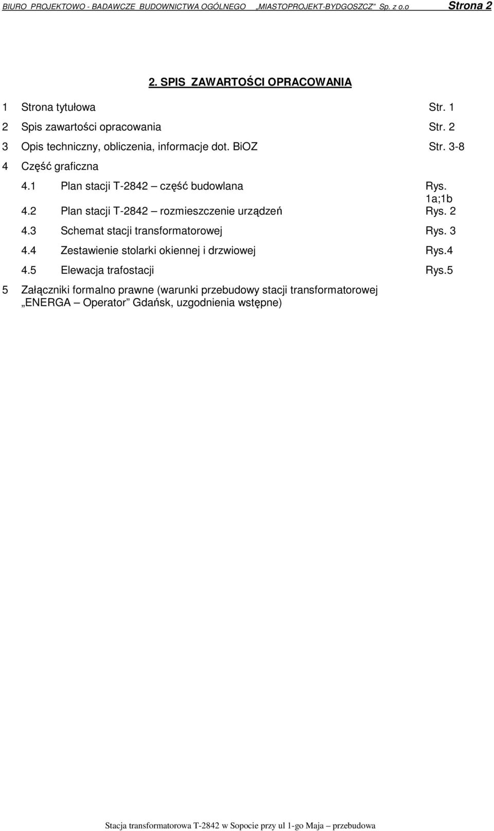 1 Plan stacji T-2842 część budowlana ys. 1a;1b 4.2 Plan stacji T-2842 rozmieszczenie urządzeń ys. 2 4.3 Schemat stacji transformatorowej ys. 3 4.