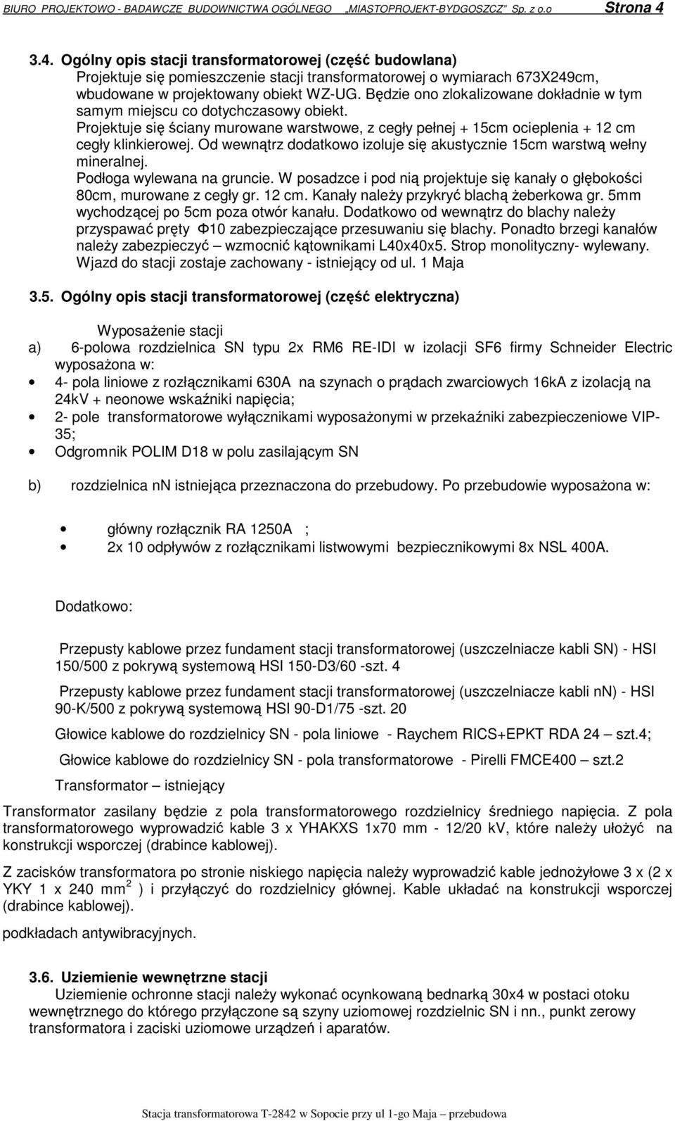 Będzie ono zlokalizowane dokładnie w tym samym miejscu co dotychczasowy obiekt. Projektuje się ściany murowane warstwowe, z cegły pełnej + 15cm ocieplenia + 12 cm cegły klinkierowej.