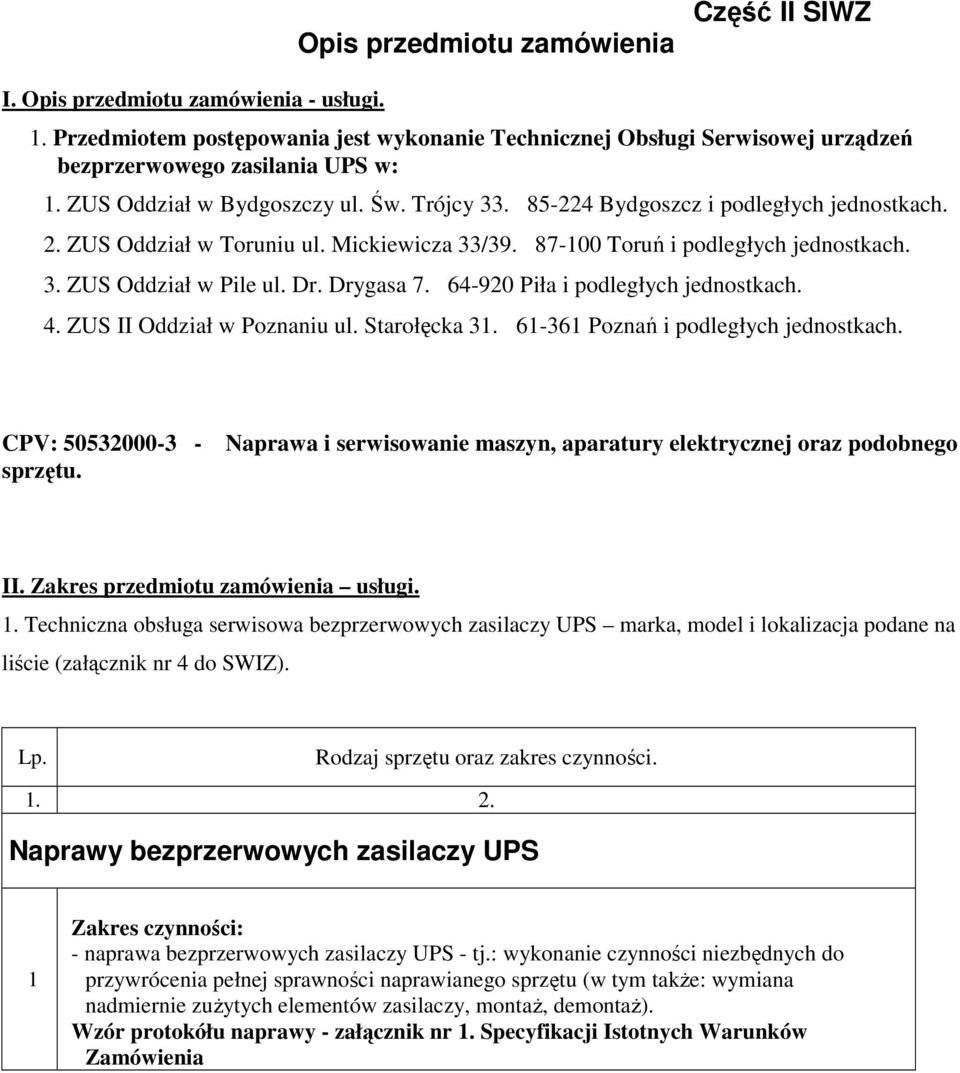 Dr. Drygasa 7. 64-920 Piła i podległych jednostkach. 4. ZUS II Oddział w Poznaniu ul. Starołęcka 31. 61-361 Poznań i podległych jednostkach. CPV: 50532000-3 - sprzętu.