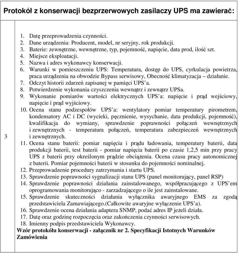 Warunki w pomieszczeniu UPS: Temperatura, dostęp do UPS, cyrkulacja powietrza, praca urządzenia na obwodzie Bypass serwisowy, Obecność klimatyzacja działanie. 7.