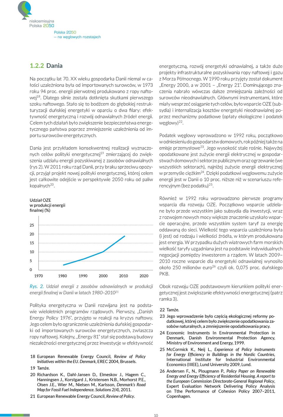 Stało się to bodźcem do głębokiej restrukturyzacji duńskiej energetyki w oparciu o dwa filary: efektywność energetyczną i rozwój odnawialnych źródeł energii.