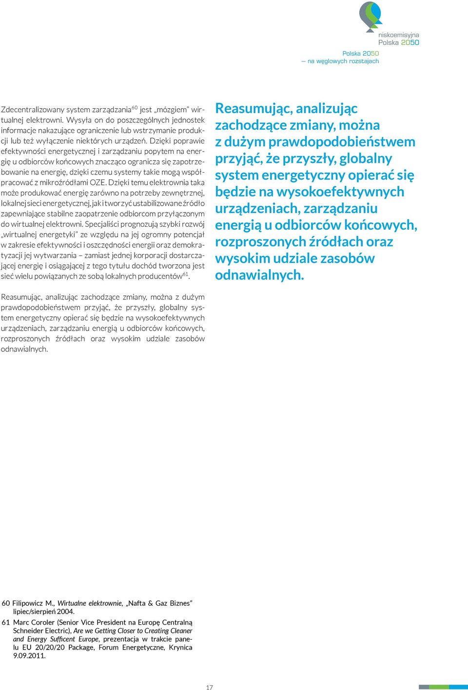 Dzięki poprawie efektywności energetycznej i zarządzaniu popytem na energię u odbiorców końcowych znacząco ogranicza się zapotrzebowanie na energię, dzięki czemu systemy takie mogą współpracować z