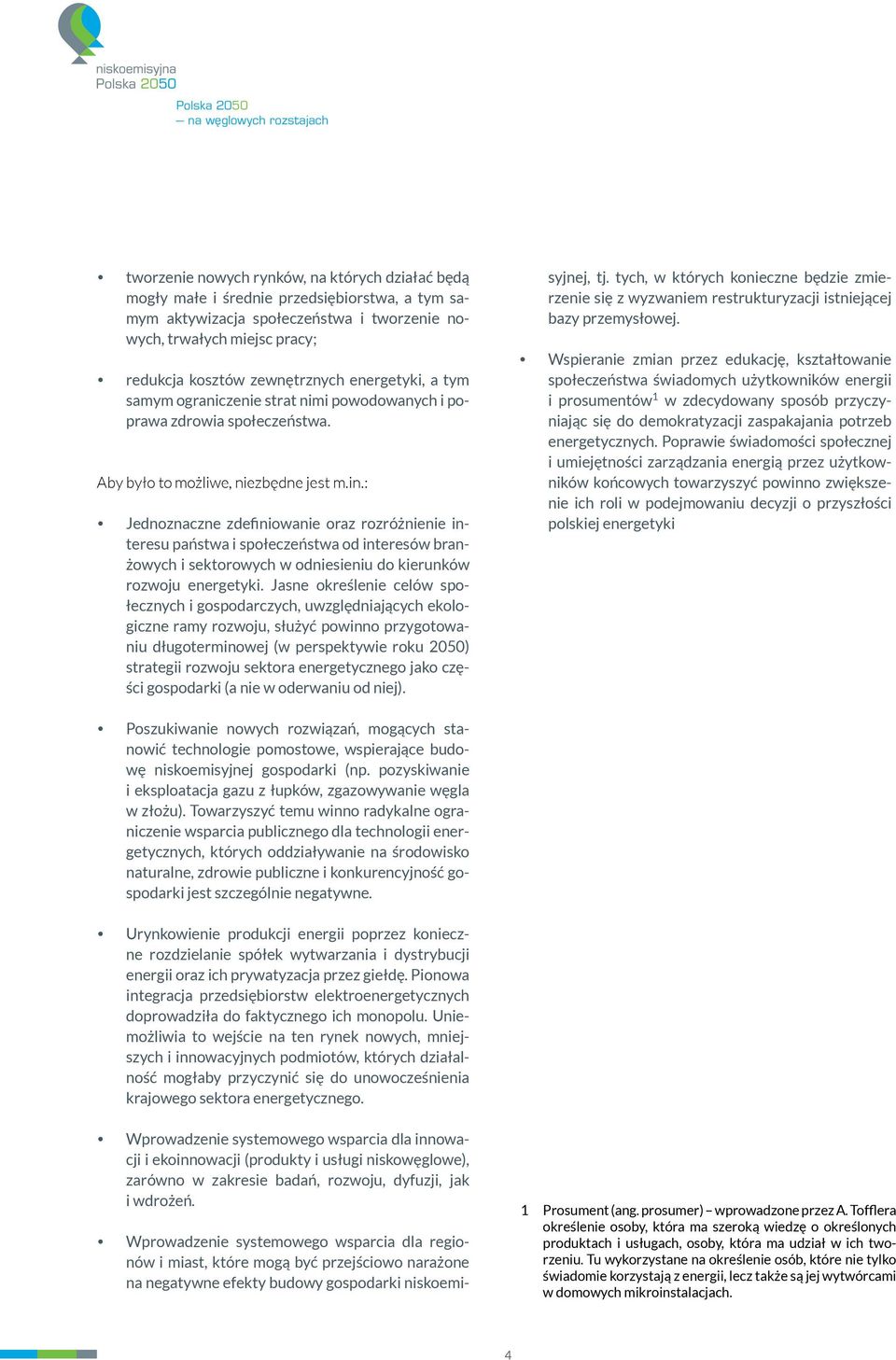 : Jednoznaczne zdefiniowanie oraz rozróżnienie interesu państwa i społeczeństwa od interesów branżowych i sektorowych w odniesieniu do kierunków rozwoju energetyki.