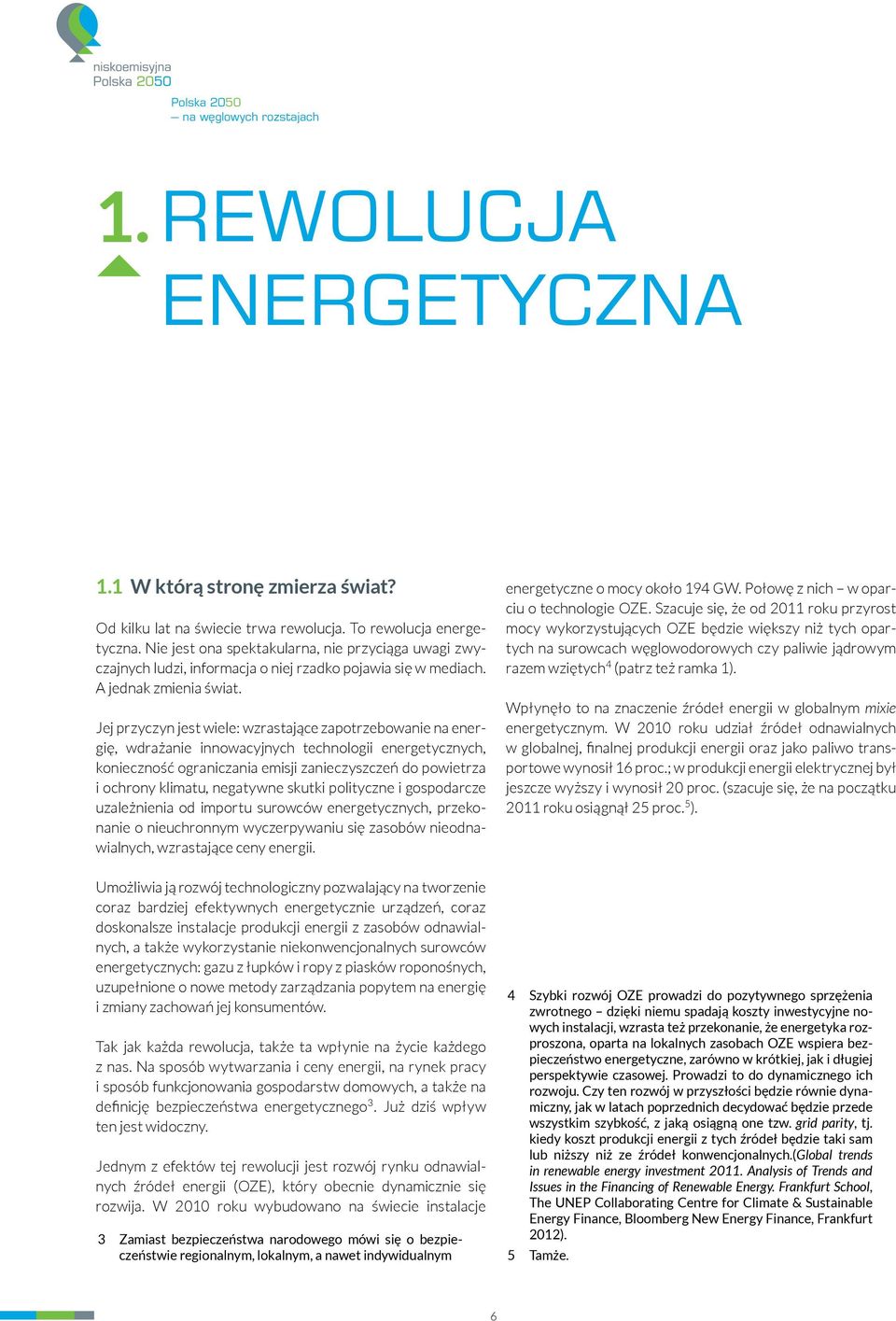 Jej przyczyn jest wiele: wzrastające zapotrzebowanie na energię, wdrażanie innowacyjnych technologii energetycznych, konieczność ograniczania emisji zanieczyszczeń do powietrza i ochrony klimatu,