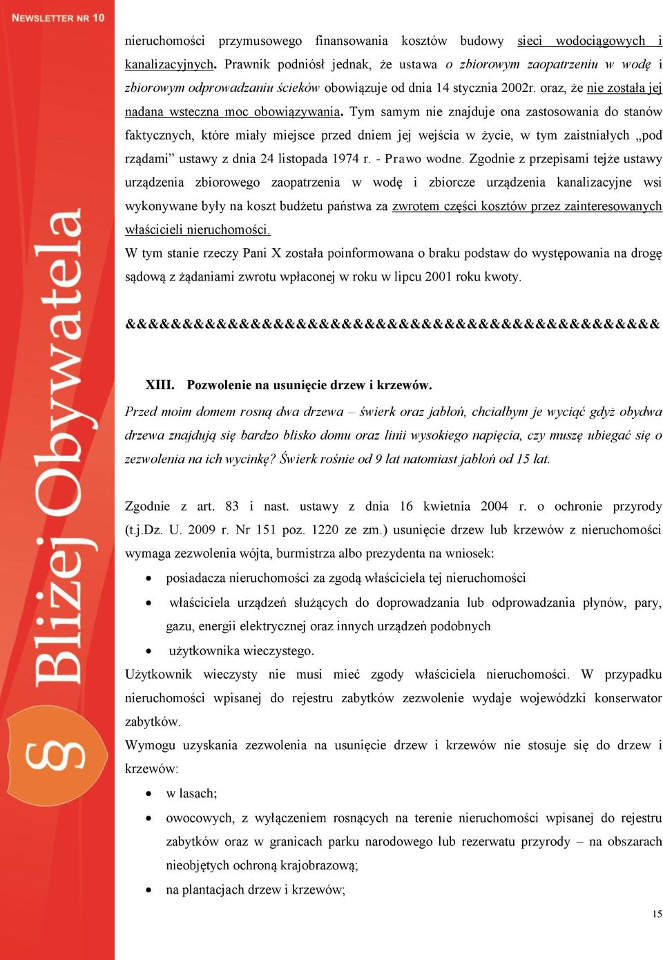 Tym samym nie znajduje ona zastosowania do stanów faktycznych, które miały miejsce przed dniem jej wejścia w życie, w tym zaistniałych pod rządami ustawy z dnia 24 listopada 1974 r. - Prawo wodne.