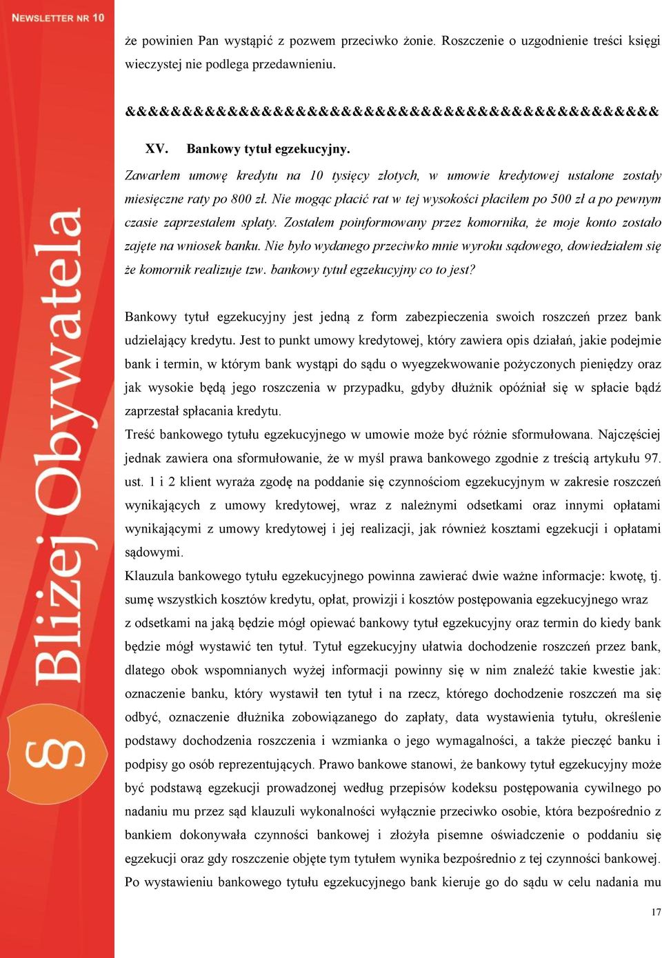 Nie mogąc płacić rat w tej wysokości płaciłem po 500 zł a po pewnym czasie zaprzestałem spłaty. Zostałem poinformowany przez komornika, że moje konto zostało zajęte na wniosek banku.