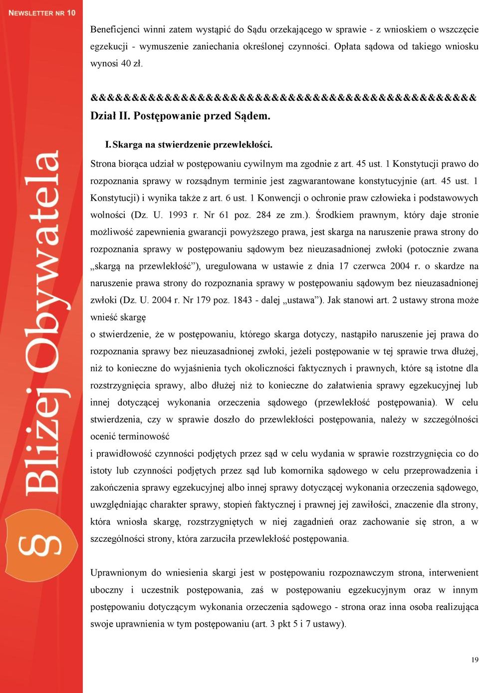 1 Konstytucji prawo do rozpoznania sprawy w rozsądnym terminie jest zagwarantowane konstytucyjnie (art. 45 ust. 1 Konstytucji) i wynika także z art. 6 ust.