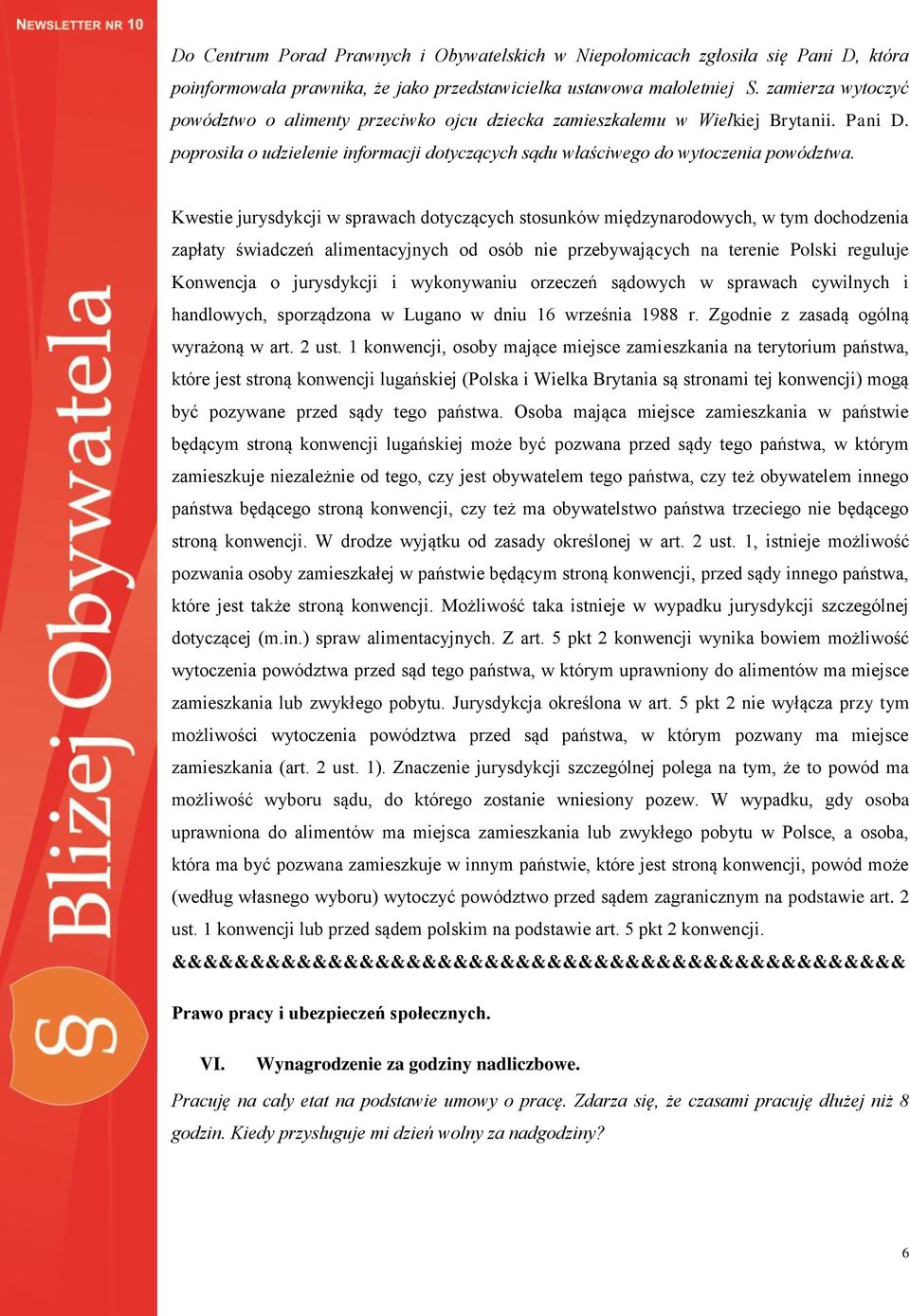 Kwestie jurysdykcji w sprawach dotyczących stosunków międzynarodowych, w tym dochodzenia zapłaty świadczeń alimentacyjnych od osób nie przebywających na terenie Polski reguluje Konwencja o