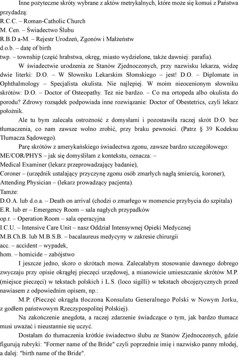 W Słowniku Lekarskim Słomskiego jest! D.O. Diplomate in Ophthalmology Specjalista okulista. Nie najlepiej. W moim nieocenionym słowniku skrótów: D.O. Doctor of Osteopathy. Też nie bardzo.