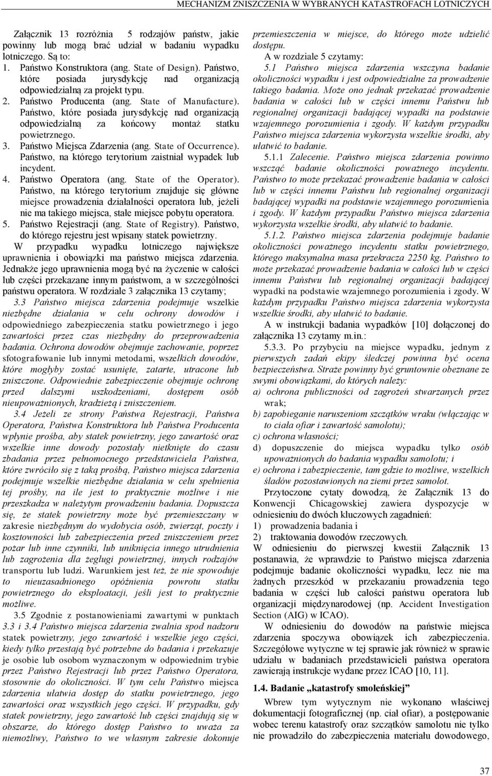 Państwo, które posiada jurysdykcję nad organizacją odpowiedzialną za końcowy montaż statku powietrznego. 3. Państwo Miejsca Zdarzenia (ang. State of Occurrence).