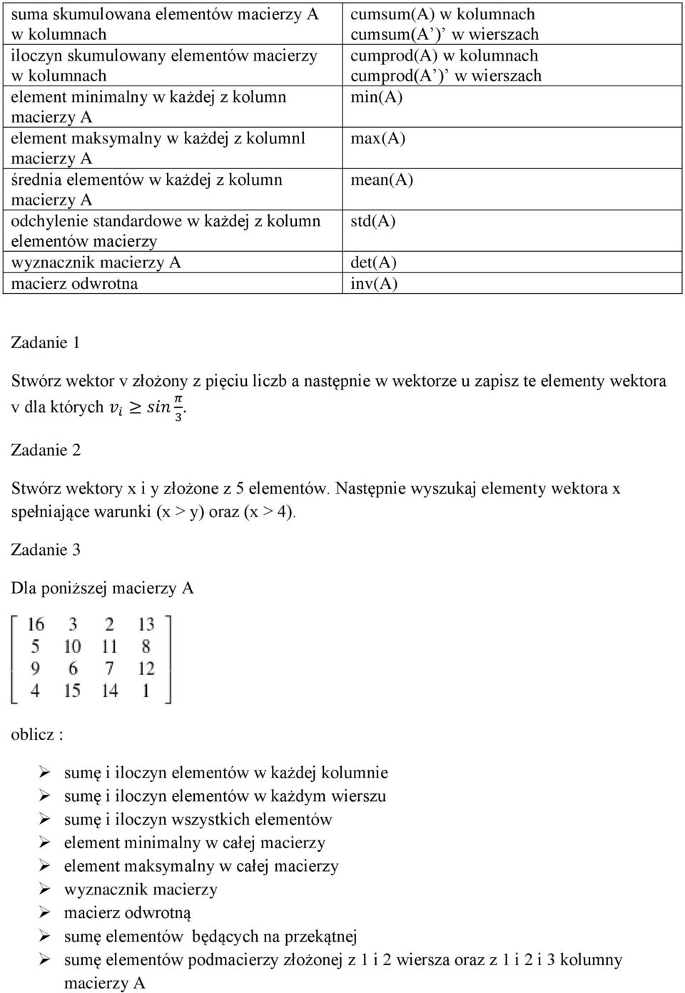 mean(a) std(a) det(a) inv(a) Zadanie 1 Stwórz wektor v złożony z pięciu liczb a następnie w wektorze u zapisz te elementy wektora v dla których. Zadanie 2 Stwórz wektory x i y złożone z 5 elementów.