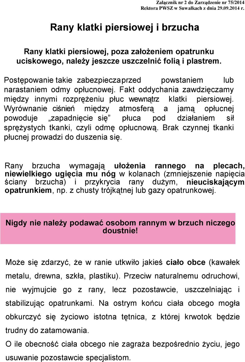 Wyrównanie ciśnień między atmosferą a jamą opłucnej powoduje zapadnięcie się płuca pod działaniem sił sprężystych tkanki, czyli odmę opłucnową. Brak czynnej tkanki płucnej prowadzi do duszenia się.