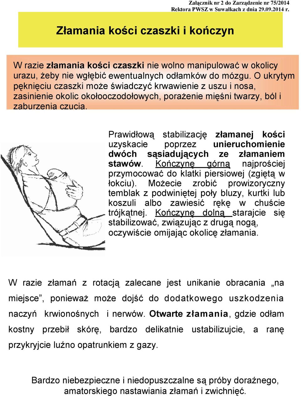 Prawidłową stabilizację złamanej kości uzyskacie poprzez unieruchomienie dwóch sąsiadujących ze złamaniem stawów. Kończynę górną najprościej przymocować do klatki piersiowej (zgiętą w łokciu).