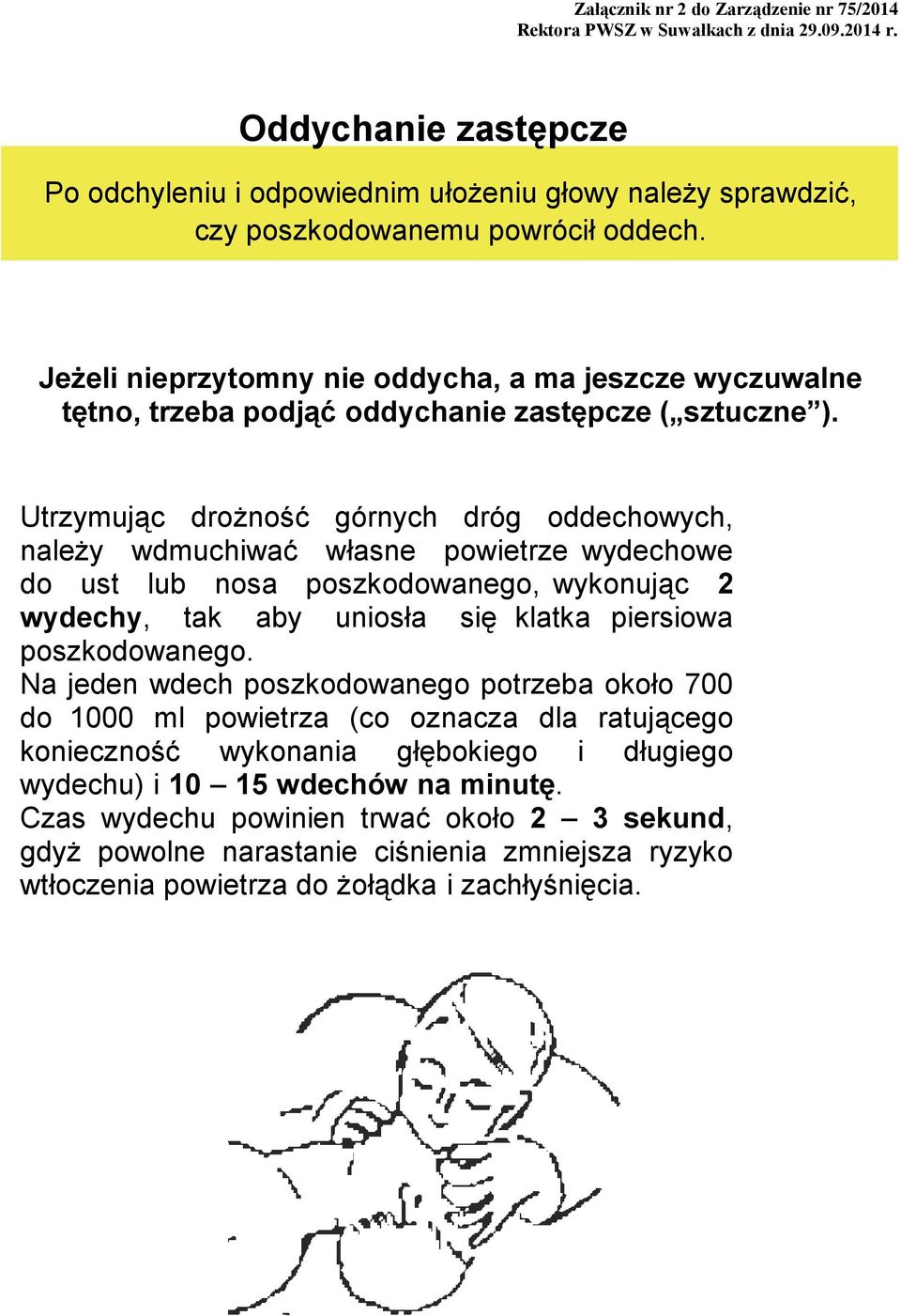 Utrzymując drożność górnych dróg oddechowych, należy wdmuchiwać własne powietrze wydechowe do ust lub nosa poszkodowanego, wykonując 2 wydechy, tak aby uniosła się klatka piersiowa