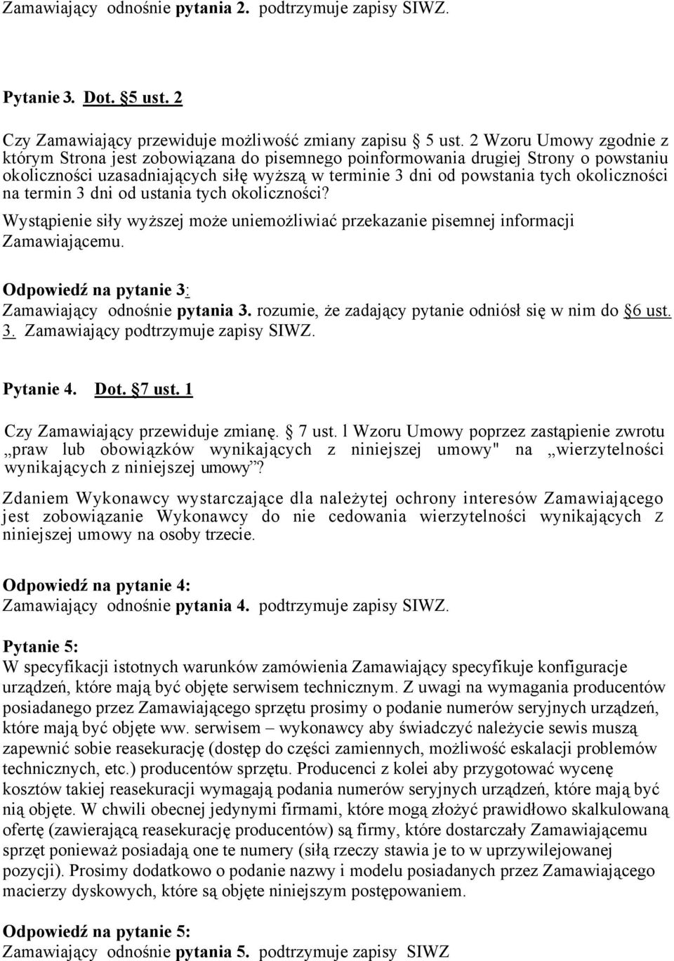 na termin 3 dni od ustania tych okoliczności? Wystąpienie siły wyższej może uniemożliwiać przekazanie pisemnej informacji Zamawiającemu. Odpowiedź na pytanie 3: Zamawiający odnośnie pytania 3.