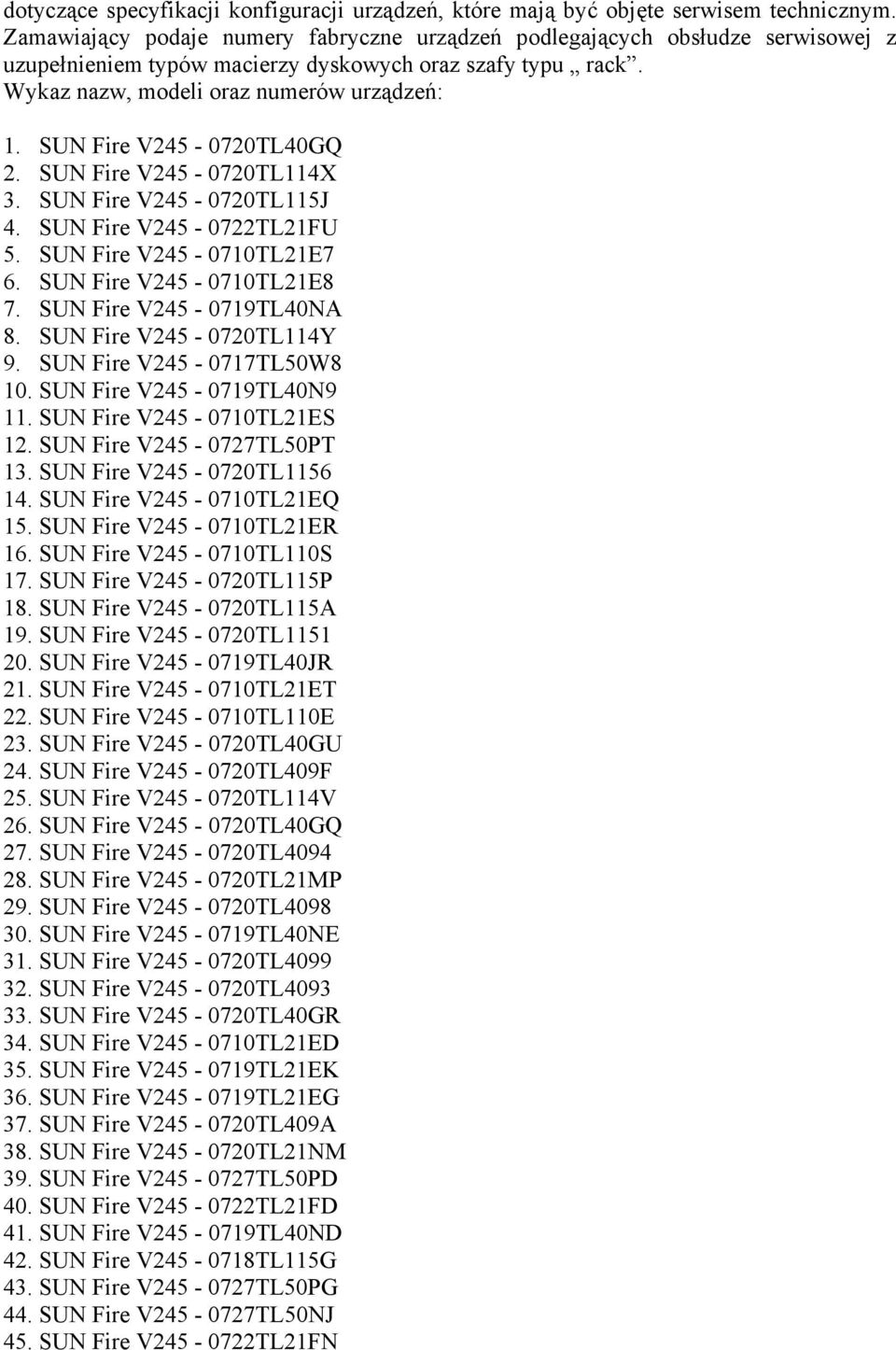 SUN Fire V245-0720TL40GQ 2. SUN Fire V245-0720TL114X 3. SUN Fire V245-0720TL115J 4. SUN Fire V245-0722TL21FU 5. SUN Fire V245-0710TL21E7 6. SUN Fire V245-0710TL21E8 7. SUN Fire V245-0719TL40NA 8.