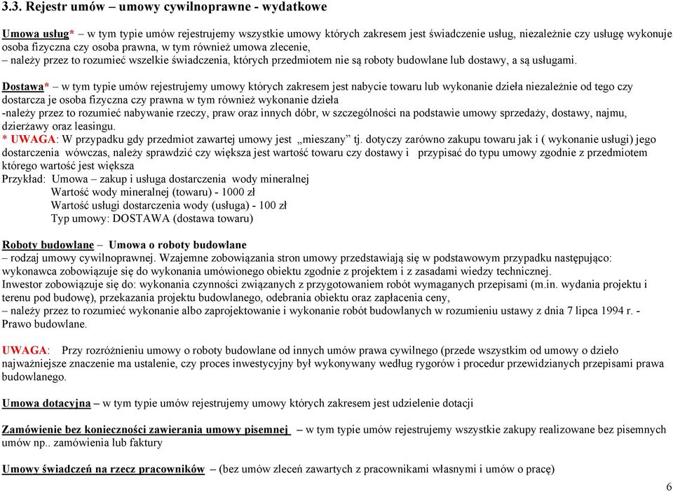 Dostawa* w tym typie umów rejestrujemy umowy których zakresem jest nabycie towaru lub wykonanie dzieła niezależnie od tego czy dostarcza je osoba fizyczna czy prawna w tym również wykonanie dzieła