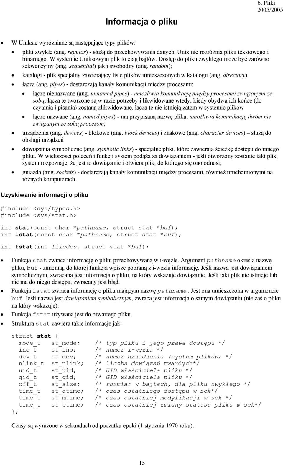 random); katalogi - plik specjalny zawierający listę plików umieszczonych w katalogu (ang. directory). łącza (ang. pipes) - dostarczają kanały komunikacji między procesami; łącze nienazwane (ang.