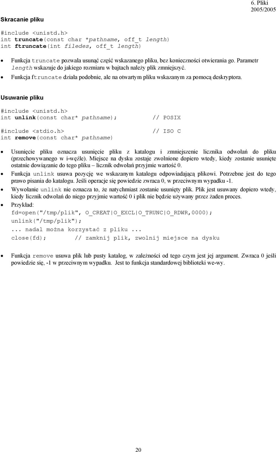 Usuwanie pliku int unlink(const char* pathname); int remove(const char* pathname) // POSIX // ISO C Usunięcie pliku oznacza usunięcie pliku z katalogu i zmniejszenie licznika odwołań do pliku