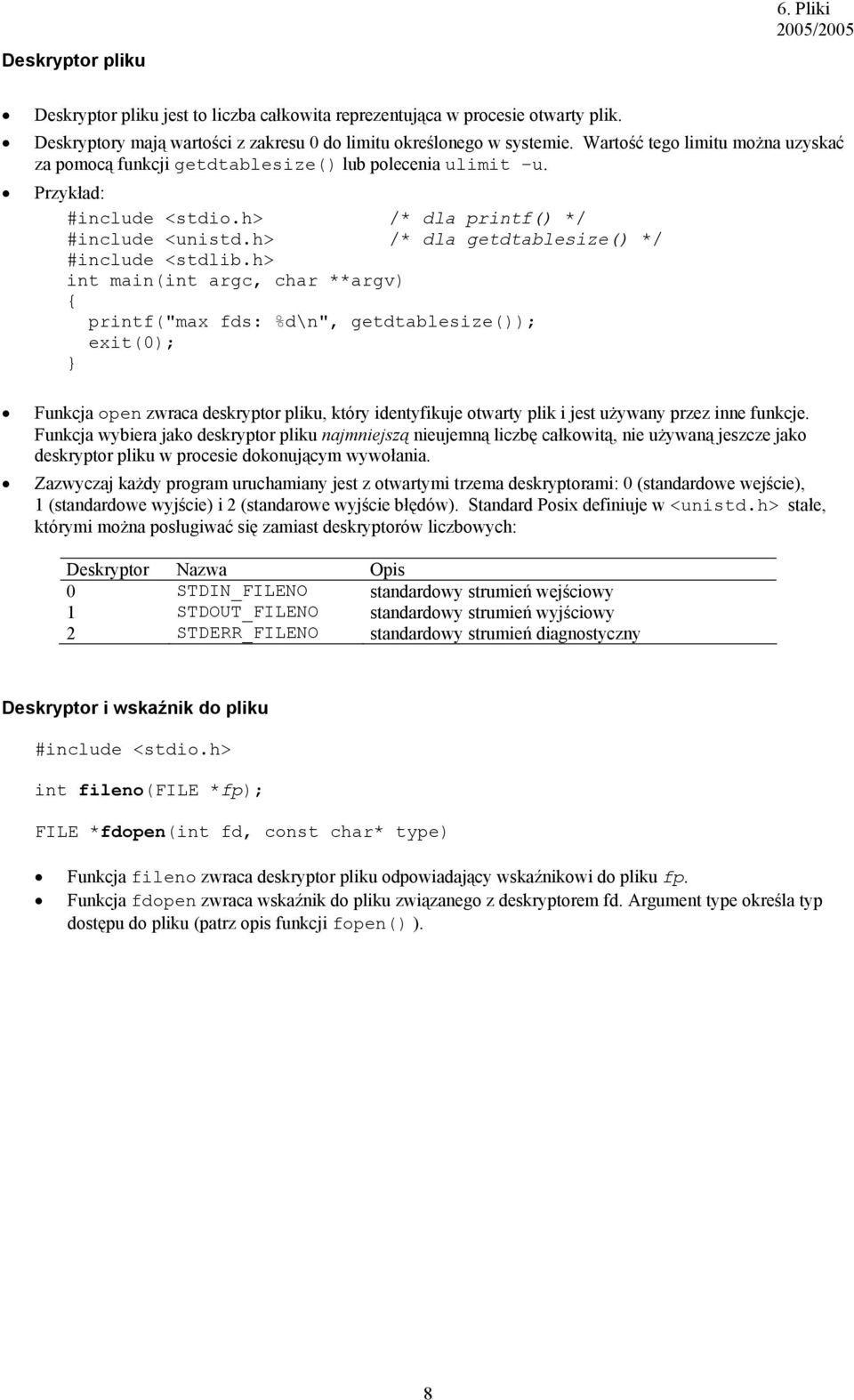 h> int main(int argc, char **argv) { printf("max fds: %d\n", getdtablesize()); exit(0); Funkcja open zwraca deskryptor pliku, który identyfikuje otwarty plik i jest używany przez inne funkcje.
