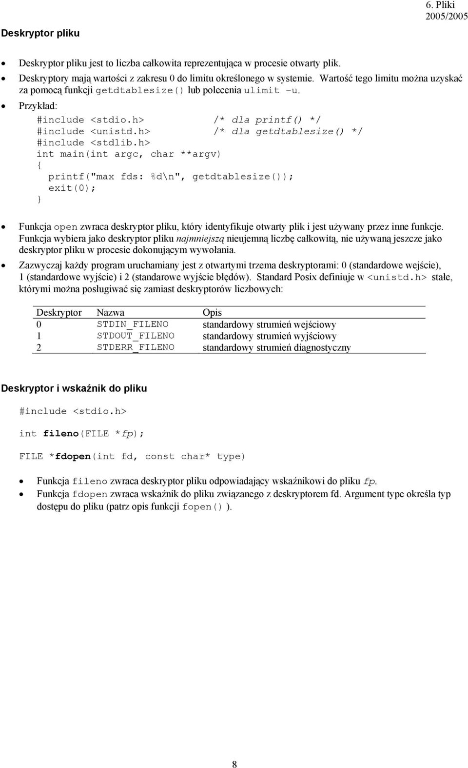 h> int main(int argc, char **argv) { printf("max fds: %d\n", getdtablesize()); exit(0); Funkcja open zwraca deskryptor pliku, który identyfikuje otwarty plik i jest używany przez inne funkcje.