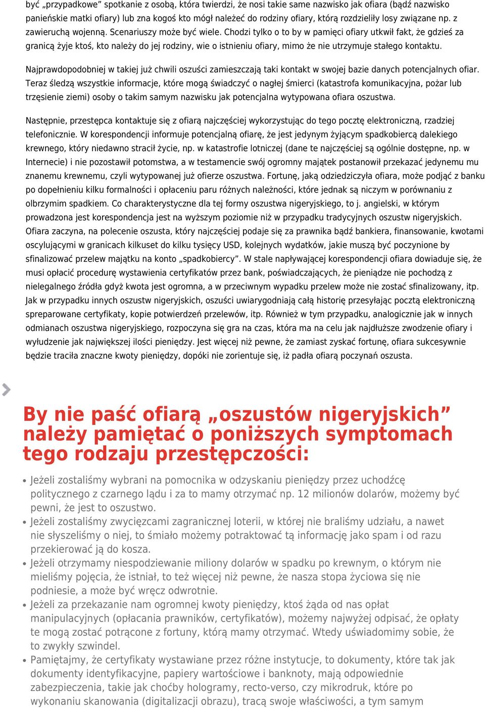 Chodzi tylko o to by w pamięci ofiary utkwił fakt, że gdzieś za granicą żyje ktoś, kto należy do jej rodziny, wie o istnieniu ofiary, mimo że nie utrzymuje stałego kontaktu.